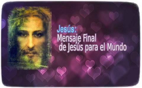 Mensaje Final de Jesús para el Mundo