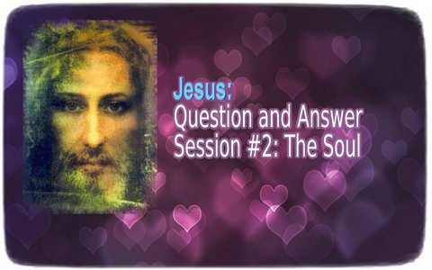 Jesus ― Question and Answer Session #2: The Soul 