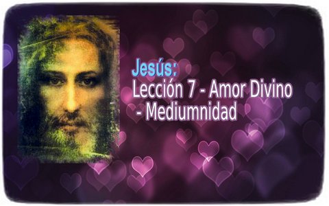 Jesús: Lección 7 ― Amor Divino -  Mediumnidad