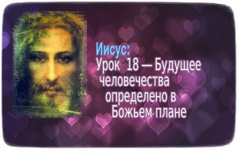 Jesus: Lesson 18: The Future of Humanity is Set in God’s Plan