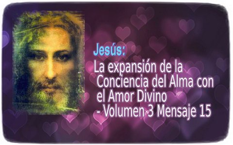 Jesus ― The expansion of Soul Consciousness With Divine Love  ― Vol 3 msg 15