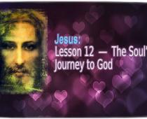 Jesus ― Lesson 12 - The Soul’s Journey to God 