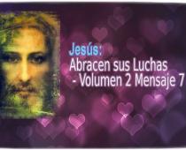 Jesús: Abracen sus Luchas - Volumen 2 Mensaje 7