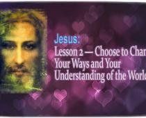 Jesus: Lesson 2 ― Choose to Change Your Ways and Your Understanding of the World