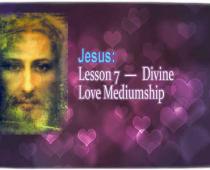 Jesus ― Lesson 7 - Divine Love Mediumship