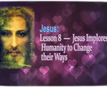 Jesus ― Lesson 8 - Jesus Implores Humanity to Change their Ways