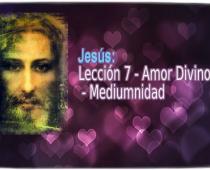 Jesús: Lección 7 ― Amor Divino -  Mediumnidad