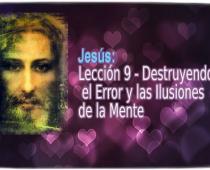 Jesús: Lección 9 ― Destruyendo el Error y las Ilusiones de la Mente