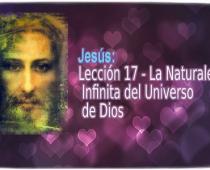 Jesús: Lección 17 - La Naturaleza Infinita del Universo de Dios