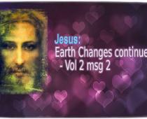 Jesus: Earth Changes continued - Vol 2 msg 2